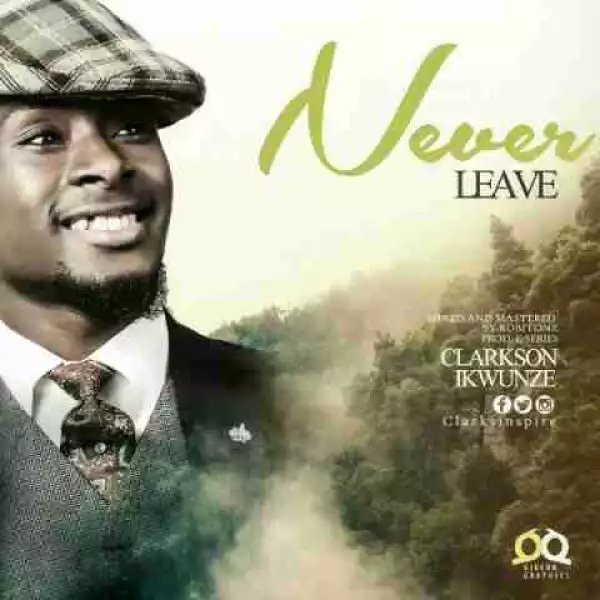 Clarkson Ikwunze - Never Leave Me